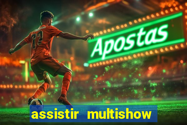 assistir multishow online ao vivo